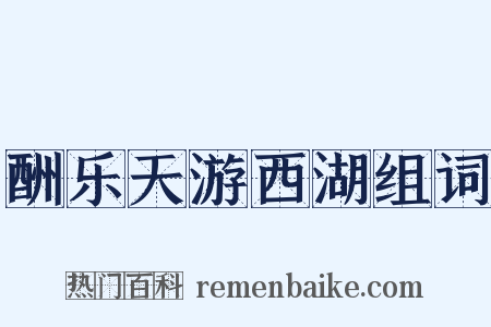 酬乐天游西湖组词是什么意思的图片